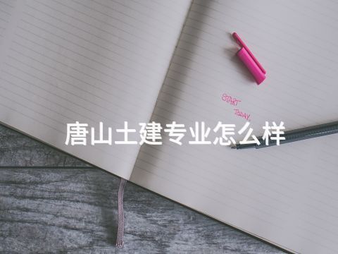 唐山土建专业怎么样(图1) 唐山土建专业怎么样(图1)
