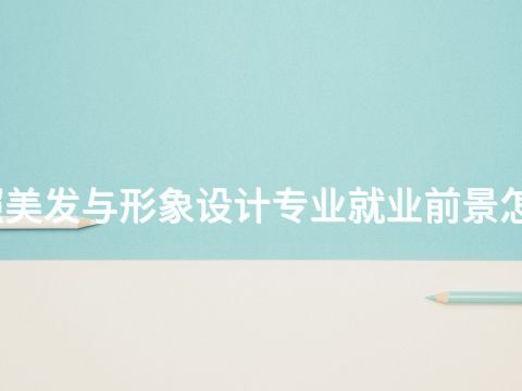日照美发与形象设计专业就业前景怎么样