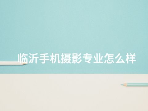 临沂手机摄影专业怎么样