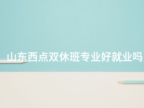 山东西点双休班专业好就业吗(图1)