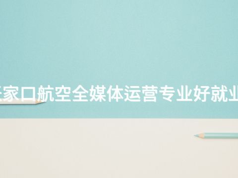 张家口航空全媒体运营专业好就业吗(图1) 张家口航空全媒体运营专业好就业吗(图1)