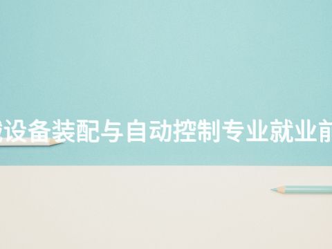 河南机械设备装配与自动控制专业就业前景怎么样