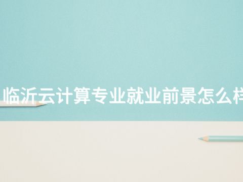 临沂云计算专业就业前景怎么样