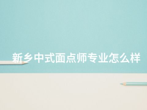 新乡中式面点师专业怎么样