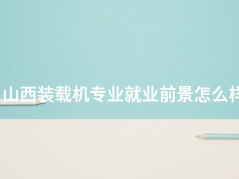 山西装载机专业就业前景怎么样(图1) 山西装载机专业就业前景怎么样(图1)