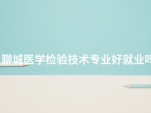 聊城医学检验技术专业好就业吗(图1) 聊城医学检验技术专业好就业吗(图1)