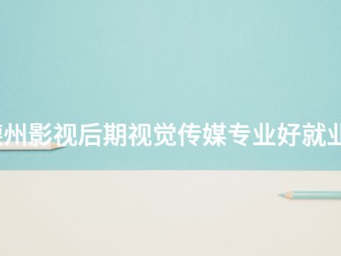 德州影视后期视觉传媒专业好就业吗