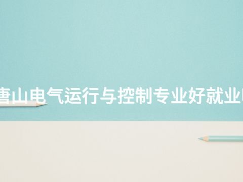 唐山电气运行与控制专业好就业吗(图1) 唐山电气运行与控制专业好就业吗(图1)
