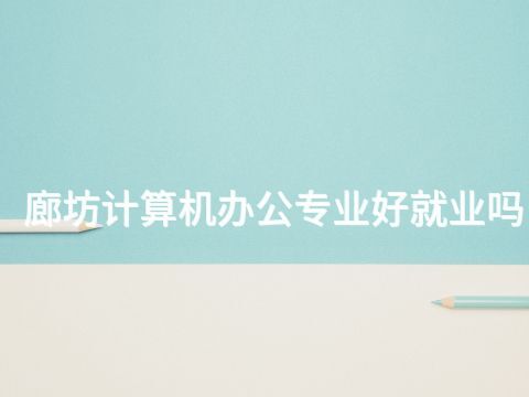 廊坊计算机办公专业好就业吗(图1) 廊坊计算机办公专业好就业吗(图1)