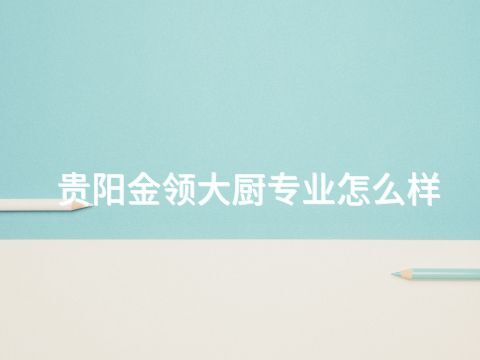 贵阳金领大厨专业怎么样(图1) 贵阳金领大厨专业怎么样(图1)