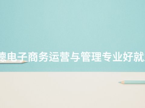 承德电子商务运营与管理专业好就业吗(图1) 承德电子商务运营与管理专业好就业吗(图1)
