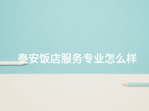 泰安饭店服务专业怎么样
