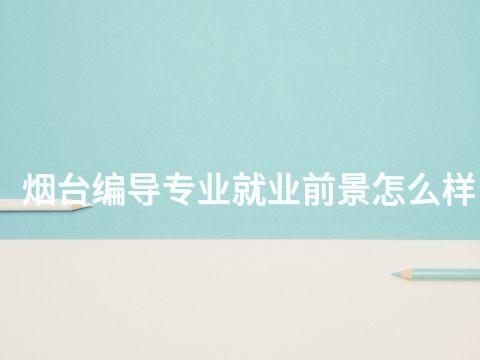 烟台编导专业就业前景怎么样(图1) 烟台编导专业就业前景怎么样(图1)