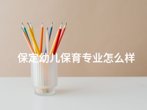 保定幼兒保育專業怎么樣