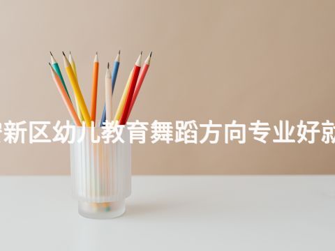 雄安新区幼儿教育舞蹈方向专业好就业吗