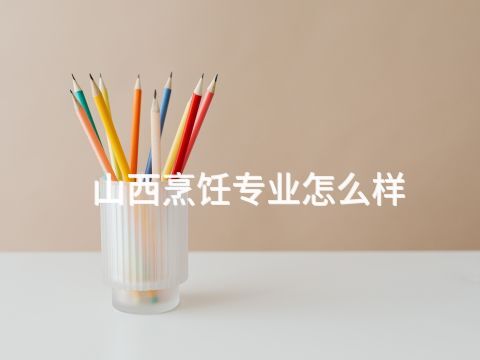 山西烹饪专业怎么样(图1) 山西烹饪专业怎么样(图1)