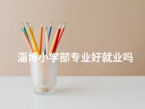 淄博小学部专业好就业吗(图1) 淄博小学部专业好就业吗(图1)