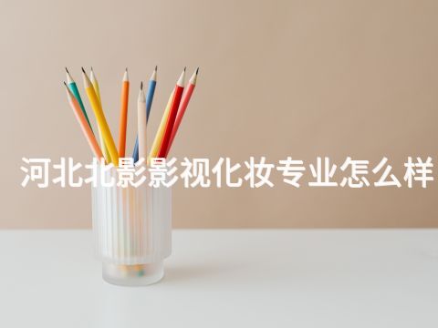 河北北影影视化妆专业怎么样(图1) 河北北影影视化妆专业怎么样(图1)