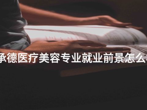承德医疗美容专业就业前景怎么样(图1) 承德医疗美容专业就业前景怎么样(图1)