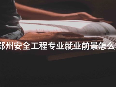 郑州安全工程专业就业前景怎么样