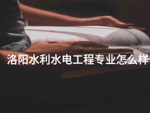 洛阳水利水电工程专业怎么样