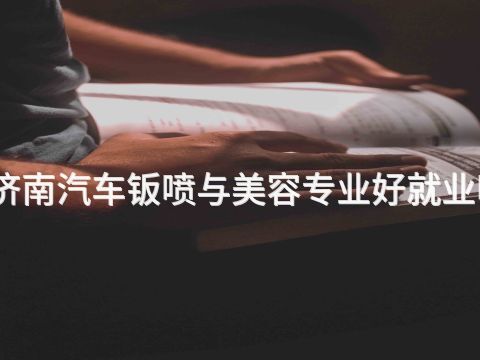 济南汽车钣喷与美容专业好就业吗