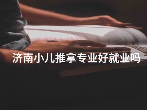 济南小儿推拿专业好就业吗