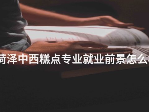菏泽中西糕点专业就业前景怎么样(图1) 菏泽中西糕点专业就业前景怎么样(图1)