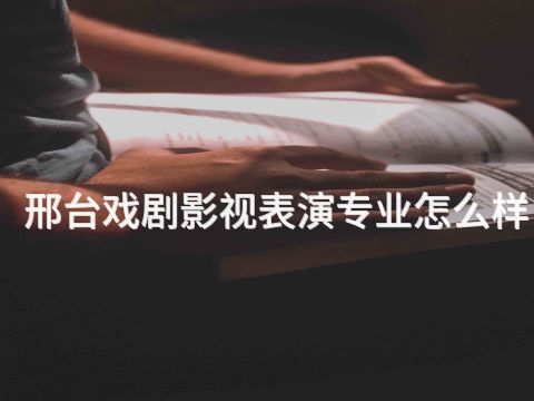 邢台戏剧影视表演专业怎么样(图1)