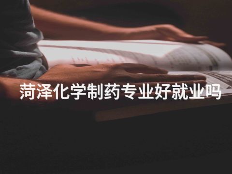 菏泽化学制药专业好就业吗(图1) 菏泽化学制药专业好就业吗(图1)
