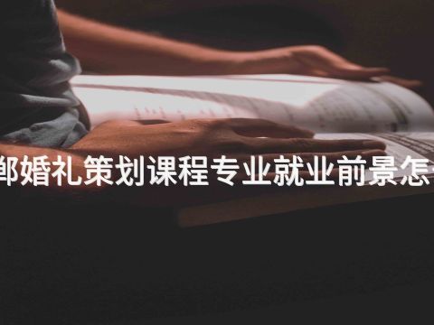 邯郸婚礼策划课程专业就业前景怎么样(图1) 邯郸婚礼策划课程专业就业前景怎么样(图1)