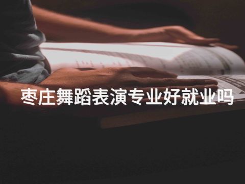 枣庄舞蹈表演专业好就业吗