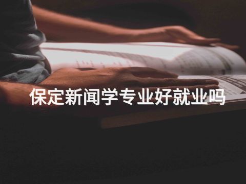 保定新闻学专业好就业吗(图1) 保定新闻学专业好就业吗(图1)