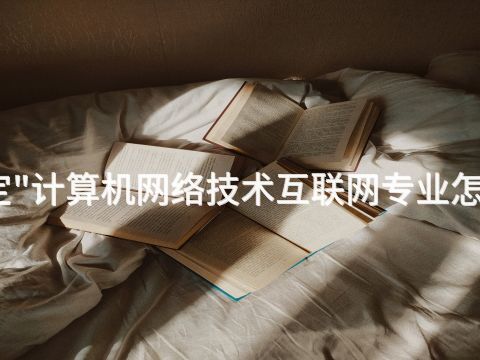 保定"计算机网络技术互联网专业怎么样(图1) 保定"计算机网络技术互联网专业怎么样(图1)