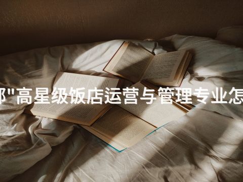 邯郸"高星级饭店运营与管理专业怎么样