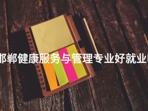 邯郸健康服务与管理专业好就业吗(图1) 邯郸健康服务与管理专业好就业吗(图1)