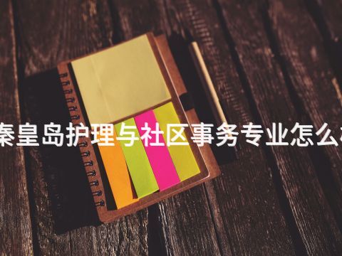 秦皇島護理與社區事務專業怎么樣(圖1) 秦皇島護理與社區事務專業怎么樣(圖1)