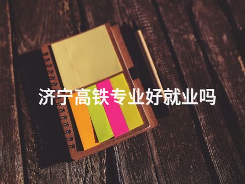 济宁高铁专业好就业吗