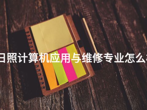 日照计算机应用与维修专业怎么样