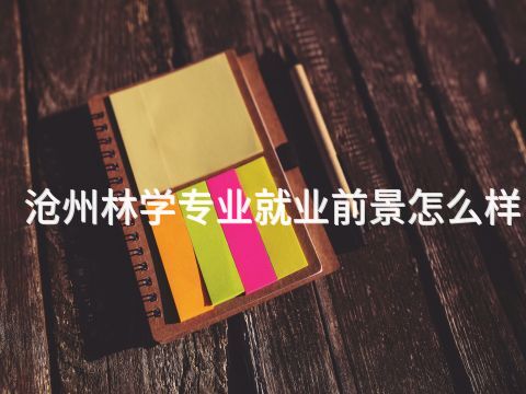 滄州林學專業就業前景怎么樣