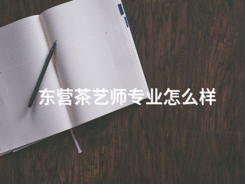 东营茶艺师专业怎么样