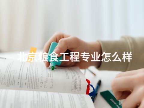 北京粮食工程专业怎么样 北京粮食工程专业怎么样