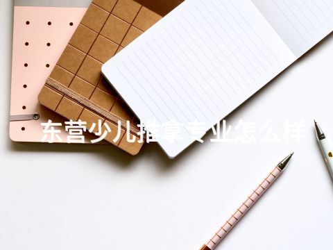 东营少儿推拿专业怎么样