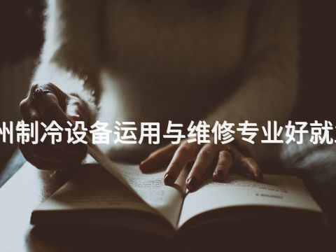 郑州制冷设备运用与维修专业好就业吗(图1) 郑州制冷设备运用与维修专业好就业吗(图1)