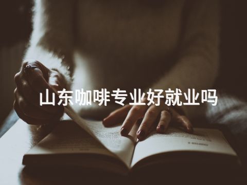 山东咖啡专业好就业吗(图1) 山东咖啡专业好就业吗(图1)