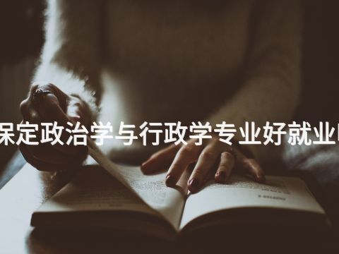 保定政治学与行政学专业好就业吗(图1) 保定政治学与行政学专业好就业吗(图1)