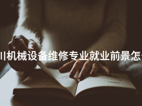 四川机械设备维修专业就业前景怎么样(图1) 四川机械设备维修专业就业前景怎么样(图1)