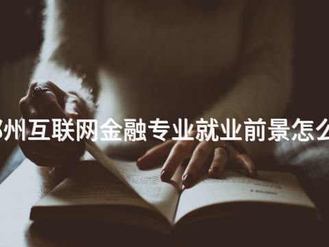 鄭州互聯網金融專業就業前景怎么樣(圖1) 鄭州互聯網金融專業就業前景怎么樣(圖1)