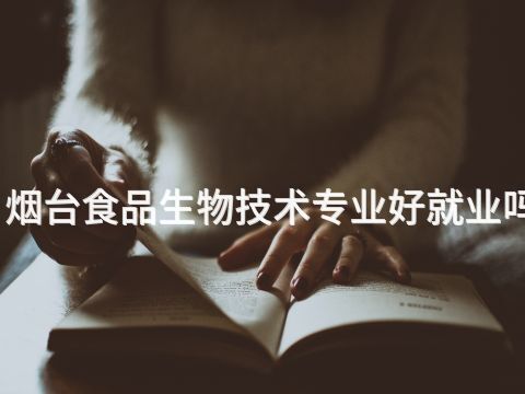 烟台食品生物技术专业好就业吗(图1) 烟台食品生物技术专业好就业吗(图1)