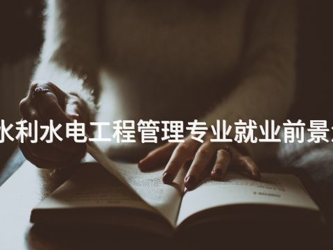 洛阳水利水电工程管理专业就业前景怎么样